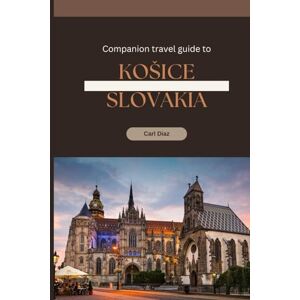 Diaz, Carl Companion travel guide to Košice, Slovakia Explore like a local in this paradise: Must see, Must do activities! Insider and local tips! Cultural ... (Unveiling Wonders: Adventurer's Guidebook) Diaz, Carl Companion travel guide to Košice, Slovakia Explore like a local in this paradise: Must see, Must do activities! Insider and local tips! Cultural ... (Unveiling Wonders: Adventurer's Guidebook)