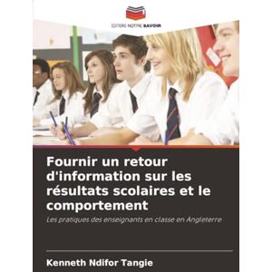 Tangie, Kenneth Ndifor Fournir un retour d'information sur les résultats scolaires et le comportement: Les pratiques des enseignants en classe en Angleterre Tangie, Kenneth Ndifor Fournir un retour d'information sur les résultats scolaires et le comportement: Les pratiques des enseignants en classe en Angleterre