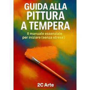 2C Arte, 2C Arte Guida alla pittura a tempera 2C Arte, 2C Arte Guida alla pittura a tempera