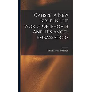 Newbrough, John Ballou Oahspe, A New Bible In The Words Of Jehovih And His Angel Embassadors Newbrough, John Ballou Oahspe, A New Bible In The Words Of Jehovih And His Angel Embassadors