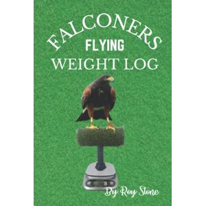 Stone, Roy Falconers Flying Weight Log: Falconry bird flying weight records Book Stone, Roy Falconers Flying Weight Log: Falconry bird flying weight records Book