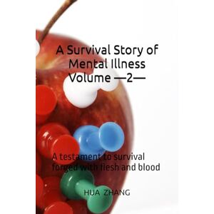 ZHANG, HUA A Survival Story of Mental Illness Volume 2: A testament to survival forged with flesh and blood ZHANG, HUA A Survival Story of Mental Illness Volume 2: A testament to survival forged with flesh and blood