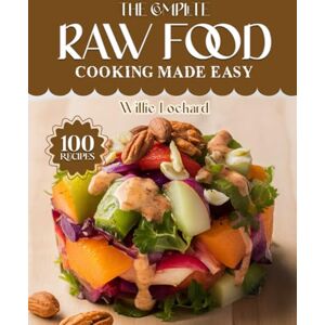 Lockard, Willie THE COMPLETE RAW FOOD COOKING MADE EASY: Fresh & Nourishing Raw Recipes – Smoothies, Salads, Snacks, Desserts & Plant-Based Meals for Vibrant Healthy ... (The Complete Ingredient Cookbook Collection) Lockard, Willie THE COMPLETE RAW FOOD COOKING MADE EASY: Fresh & Nourishing Raw Recipes – Smoothies, Salads, Snacks, Desserts & Plant-Based Meals for Vibrant Healthy ... (The Complete Ingredient Cookbook Collection)