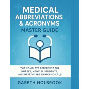 Holbrook, Gareth Medical Abbreviations & Acronyms Master Guide: 400+ Common Nursing, Pharmacy, and Healthcare Terms Made Easy: The Complete Reference for Nursing ... Pharmacists, and Healthcare Profession: 1 Holbrook, Gareth Medical Abbreviations & Acronyms Master Guide: 400+ Common Nursing, Pharmacy, and Healthcare Terms Made Easy: The Complete Reference for Nursing ... Pharmacists, and Healthcare Profession: 1