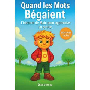 Dornay, Elise Quand les Mots Bégaient: L’histoire de Malo pour apprivoiser sa parole et apaiser le bégaiement Dornay, Elise Quand les Mots Bégaient: L’histoire de Malo pour apprivoiser sa parole et apaiser le bégaiement
