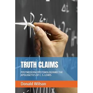 Wilson TRUTH CLAIMS: POSTMODERN EPISTEMOLOGYAND THE APOLOGETICS OF C. S. LEWIS Wilson TRUTH CLAIMS: POSTMODERN EPISTEMOLOGYAND THE APOLOGETICS OF C. S. LEWIS