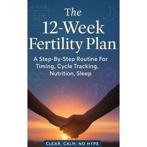 ISIK, Nur The 12-Week Fertility Plan: A Step-By-Step Routine For Timing, Cycle Tracking, Nutrition, Sleep, and Stress That Can Help You Place Effort on The Right Days and Decide What To Do Next ISIK, Nur The 12-Week Fertility Plan: A Step-By-Step Routine For Timing, Cycle Tracking, Nutrition, Sleep, and Stress That Can Help You Place Effort on The Right Days and Decide What To Do Next
