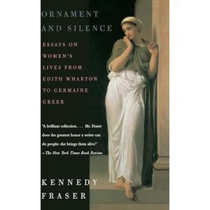 Fraser, Kennedy Ornament and Silence: Essays on Women's Lives From Edith Wharton to Germaine Greer Fraser, Kennedy Ornament and Silence: Essays on Women's Lives From Edith Wharton to Germaine Greer