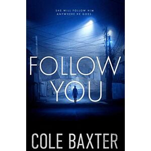 Baxter, Cole Follow You: A Gripping Psychological Thriller That Will Have You At The Edge Of Your Seat Baxter, Cole Follow You: A Gripping Psychological Thriller That Will Have You At The Edge Of Your Seat
