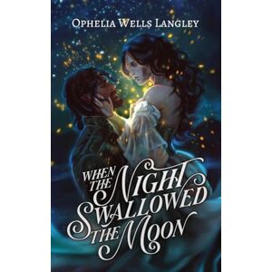 Wells Langley, Ophelia When The Night Swallowed The Moon: A Vampire Fantasy Romance Wells Langley, Ophelia When The Night Swallowed The Moon: A Vampire Fantasy Romance