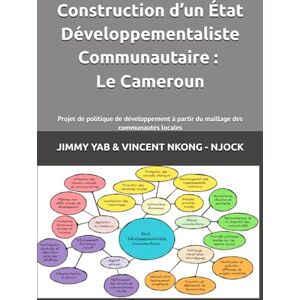 YAB, JIMMY Construction d’un État Développementaliste Communautaire : Le Cameroun: Projet de politique de développement à partir du maillage des communautés locales YAB, JIMMY Construction d’un État Développementaliste Communautaire : Le Cameroun: Projet de politique de développement à partir du maillage des communautés locales