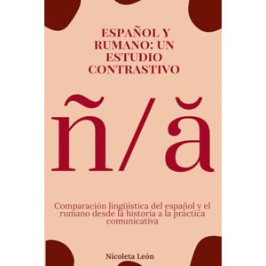 León, Nicoleta ESPAÑOL Y RUMANO: UN ESTUDIO CONTRASTIVO: COMPARACIÓBN LINGÜÍSTICA DEL ESPAÑOL Y EL RUMANO DESDE LA HISTORIA A LA PRÁCTICA COMUNICATIVA León, Nicoleta ESPAÑOL Y RUMANO: UN ESTUDIO CONTRASTIVO: COMPARACIÓBN LINGÜÍSTICA DEL ESPAÑOL Y EL RUMANO DESDE LA HISTORIA A LA PRÁCTICA COMUNICATIVA