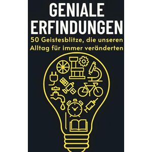 Fuchs, Lina Geniale Erfindungen: 50 Geistesblitze, die unseren Alltag für immer veränderten Fuchs, Lina Geniale Erfindungen: 50 Geistesblitze, die unseren Alltag für immer veränderten