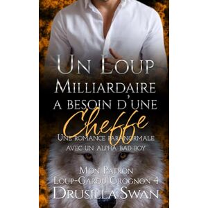 Swan, Drusilla Un loup milliardaire a besoin d’une cheffe: Une romance paranormale avec un alpha bad boy (Mon Patron Loup-Garou Grognon) Swan, Drusilla Un loup milliardaire a besoin d’une cheffe: Une romance paranormale avec un alpha bad boy (Mon Patron Loup-Garou Grognon)