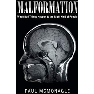 McMonagle, Paul Malformation: When Bad Things Happen to the Right Kind of People McMonagle, Paul Malformation: When Bad Things Happen to the Right Kind of People