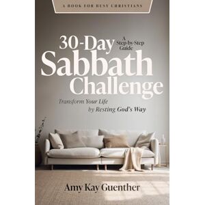 Guenther, Amy Kay 30-Day Sabbath Challenge: Transform Your Life by Resting God’s Way Guenther, Amy Kay 30-Day Sabbath Challenge: Transform Your Life by Resting God’s Way