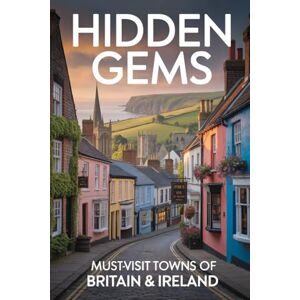 Publishing, Helikon Hidden Gems: Must-Visit Towns of Britain & Ireland: A Travel Guide to England, Scotland, Wales, and Ireland's Most Beautiful Villages, Coastal Towns, ... Off the Beaten Path (Travellers Guide) Publishing, Helikon Hidden Gems: Must-Visit Towns of Britain & Ireland: A Travel Guide to England, Scotland, Wales, and Ireland's Most Beautiful Villages, Coastal Towns, ... Off the Beaten Path (Travellers Guide)