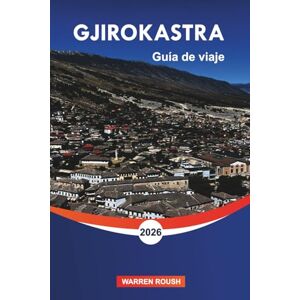 ROUSH, WARREN GJIROKASTRA Guía de viaje 2026: Festivales, comida y experiencias patrimoniales en la Ciudad de Piedra de Albania ROUSH, WARREN GJIROKASTRA Guía de viaje 2026: Festivales, comida y experiencias patrimoniales en la Ciudad de Piedra de Albania