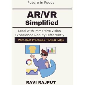 RAJPUT, RAVI AR/VR Simplified: Exploring AR/VR Potential Immersive tech implementation guide Future of AR VR technology AR VR learning handbook Immersive experiences explained Practical Uses of AR/VR RAJPUT, RAVI AR/VR Simplified: Exploring AR/VR Potential Immersive tech implementation guide Future of AR VR technology AR VR learning handbook Immersive experiences explained Practical Uses of AR/VR