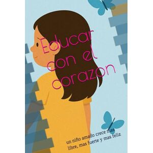 Ferraes, Teresita Educar con el corazon: un niño amado crece mas libre, mas fuerte y mas feliz Ferraes, Teresita Educar con el corazon: un niño amado crece mas libre, mas fuerte y mas feliz