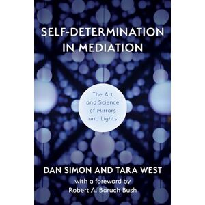 Simon, Dan Self-Determination in Mediation: The Art and Science of Mirrors and Lights: 4 (The ACR Practitioner’s Guide Series) Simon, Dan Self-Determination in Mediation: The Art and Science of Mirrors and Lights: 4 (The ACR Practitioner’s Guide Series)