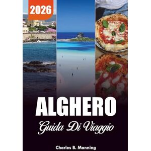 MANNING, CHARLES B. ALGHERO GUIDA DI VIAGGIO 2026: Le migliori attrazioni, vacanze in spiaggia e attrazioni culturali MANNING, CHARLES B. ALGHERO GUIDA DI VIAGGIO 2026: Le migliori attrazioni, vacanze in spiaggia e attrazioni culturali