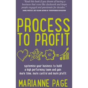Page, Marianne Process to Profit: systemise your business to build a high performing team and gain more time, more control and more profit Page, Marianne Process to Profit: systemise your business to build a high performing team and gain more time, more control and more profit