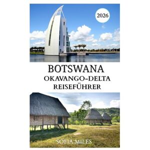 Miles, Sofia OKAVANGO DELTA REISEFÜHRER 2025–2026: Erkunden Sie Botswanas unberührte Wildnis mit Flüssen, Safaris und spektakulärer Tierwelt. Miles, Sofia OKAVANGO DELTA REISEFÜHRER 2025–2026: Erkunden Sie Botswanas unberührte Wildnis mit Flüssen, Safaris und spektakulärer Tierwelt.