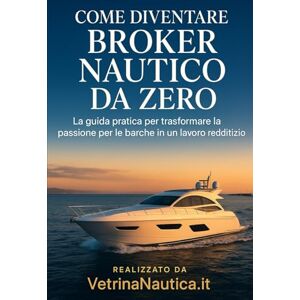 luca, vitiello Come Diventare Broker Nautico da Zero: La guida pratica per trasformare la passione per le barche in un lavoro redditizio luca, vitiello Come Diventare Broker Nautico da Zero: La guida pratica per trasformare la passione per le barche in un lavoro redditizio