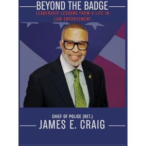 Craig, James E Beyond the Badge: Leadership Lessons from a Life in Law Enforcement Craig, James E Beyond the Badge: Leadership Lessons from a Life in Law Enforcement