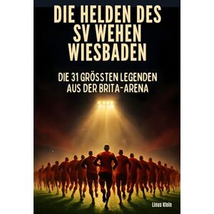 Klein, Linus Die Helden des SV Wehen Wiesbaden: Die 31 größten Legenden aus der Brita-Arena Klein, Linus Die Helden des SV Wehen Wiesbaden: Die 31 größten Legenden aus der Brita-Arena