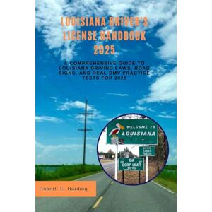 Harding, Robert. E. Louisiana driver's license handbook 2025: A Comprehensive Guide to Louisiana Driving Laws, Road Signs, and Real DMV Practice Tests for 2025 (Driver's ... (DMV) with possible questions and Answers) Harding, Robert. E. Louisiana driver's license handbook 2025: A Comprehensive Guide to Louisiana Driving Laws, Road Signs, and Real DMV Practice Tests for 2025 (Driver's ... (DMV) with possible questions and Answers)