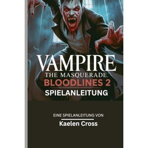 Cross VAMPIRE: THE MASQUERADE – BLOODLINES 2 SPIELANLEITUNG: Meistere jeden Clan, navigiere durch jede Fraktion und gestalte dein Schicksal in der Welt der Dunkelheit Cross VAMPIRE: THE MASQUERADE – BLOODLINES 2 SPIELANLEITUNG: Meistere jeden Clan, navigiere durch jede Fraktion und gestalte dein Schicksal in der Welt der Dunkelheit