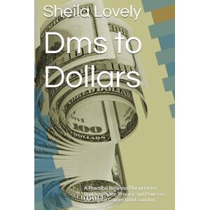 Lovely, MS Sheila Dms to Dollars: A Practical Business Blueprint for Building Profit, Privacy, and Power in the Digital Connection Economy (The Modern Digital Freedom Series) Lovely, MS Sheila Dms to Dollars: A Practical Business Blueprint for Building Profit, Privacy, and Power in the Digital Connection Economy (The Modern Digital Freedom Series)