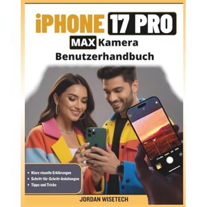 WISETECH, JORDAN iPhone 17 Pro Max Kamera Benutzerhandbuch: Ein umfassendes Handbuch mit Funktionen, Modi, Tools, Techniken, Einstellungen, Tipps, Tutorials und ... atemberaubender Fotos filmischer Videografie WISETECH, JORDAN iPhone 17 Pro Max Kamera Benutzerhandbuch: Ein umfassendes Handbuch mit Funktionen, Modi, Tools, Techniken, Einstellungen, Tipps, Tutorials und ... atemberaubender Fotos filmischer Videografie