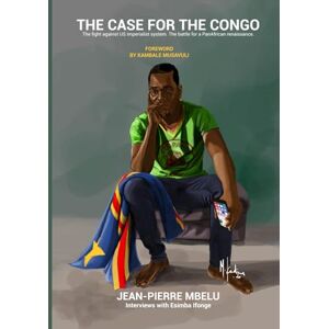 Mbelu, Mr Jean-Pierre The Case for the Congo: The fight against US imperialist system. The battle for a PanAfrican renaissance. Mbelu, Mr Jean-Pierre The Case for the Congo: The fight against US imperialist system. The battle for a PanAfrican renaissance.