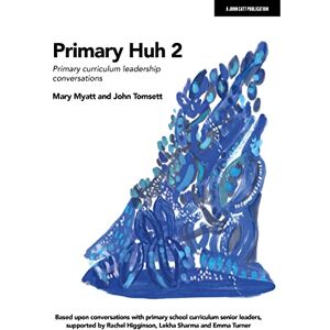 Mary Myatt Primary Huh 2: Primary curriculum leadership conversations Mary Myatt Primary Huh 2: Primary curriculum leadership conversations