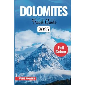 FOWLER, JANIS DOLOMITES TRAVEL GUIDE 2025: Explore Italy's Majestic Peaks, Scenic Hikes & Charming Villages FOWLER, JANIS DOLOMITES TRAVEL GUIDE 2025: Explore Italy's Majestic Peaks, Scenic Hikes & Charming Villages