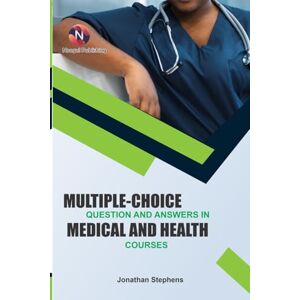 Stephens, Jonathan Multiple-Choice Question and Answers in Medical and Health Courses.: A Comprehensive Study Companion for Students and Practitioners Stephens, Jonathan Multiple-Choice Question and Answers in Medical and Health Courses.: A Comprehensive Study Companion for Students and Practitioners