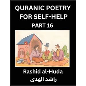 Al-Huda, Rashid Quranic Poetry for Self-help (Part 16)- The Sacred Journey to Inner Awakening, Poetic Insights from the Quran for Enlightening the Spirit, Guiding ... Serenity Through Islamic-Inspired Poetry Al-Huda, Rashid Quranic Poetry for Self-help (Part 16)- The Sacred Journey to Inner Awakening, Poetic Insights from the Quran for Enlightening the Spirit, Guiding ... Serenity Through Islamic-Inspired Poetry