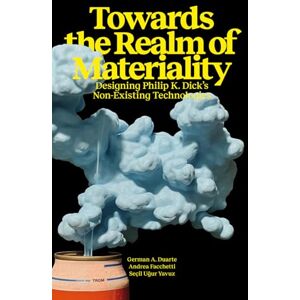 Towards the Realm of Materiality Designing Philip K. Dick's Non-Existing Technologies Towards the Realm of Materiality Designing Philip K. Dick's Non-Existing Technologies
