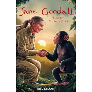 Lylani, Eric Jane Goodall Book for Curious Kids: Exploring the Extraordinary Life of a Pioneer Scientist Among Her Chimpanzee Companions (Great Minds for Curious Kids) Lylani, Eric Jane Goodall Book for Curious Kids: Exploring the Extraordinary Life of a Pioneer Scientist Among Her Chimpanzee Companions (Great Minds for Curious Kids)
