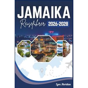 Meridian, Lyra JAMAIKA REISEFÜHRER: Ein umfassender Begleiter zur Insel, auf der Reggae geboren wurde, die Sonne auf dem Meer tanzt und jeder Weg zur Entdeckung führt Meridian, Lyra JAMAIKA REISEFÜHRER: Ein umfassender Begleiter zur Insel, auf der Reggae geboren wurde, die Sonne auf dem Meer tanzt und jeder Weg zur Entdeckung führt