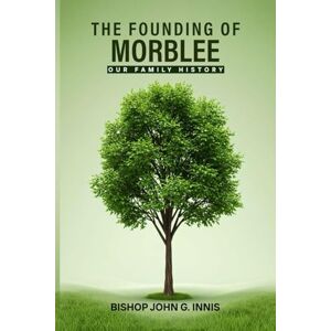 John G. Innis, Bishop The Founding of Morblee Our Family History John G. Innis, Bishop The Founding of Morblee Our Family History