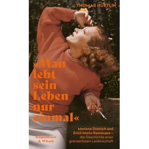 Hüetlin, Thomas Man lebt sein Leben nur einmal": Marlene Dietrich und Erich Maria Remarque die Geschichte einer grenzenlosen Leidenschaft Hüetlin, Thomas Man lebt sein Leben nur einmal": Marlene Dietrich und Erich Maria Remarque die Geschichte einer grenzenlosen Leidenschaft