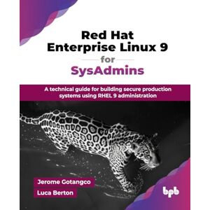 Gotangco, Jerome Red Hat Enterprise Linux 9 for SysAdmins: A technical guide for building secure production systems using RHEL 9 administration (English Edition) Gotangco, Jerome Red Hat Enterprise Linux 9 for SysAdmins: A technical guide for building secure production systems using RHEL 9 administration (English Edition)