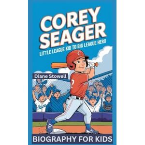 Stowell, Diane COREY SEAGER: Little League Kid to Big League Hero- Biography for kids Stowell, Diane COREY SEAGER: Little League Kid to Big League Hero- Biography for kids