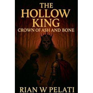 Pelati, Rian W THE HOLLOW KING Crown of Ash and Bone (The Hollow Throne Trilogy) Pelati, Rian W THE HOLLOW KING Crown of Ash and Bone (The Hollow Throne Trilogy)
