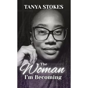 Stokes, Tanya The Woman I'm Becoming Stokes, Tanya The Woman I'm Becoming