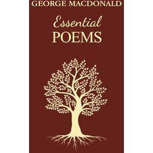 MacDonald, George Essential Poems: (Illustrated) The Greatest Poems For Young and Old, By The Man Who Inspired The Inklings MacDonald, George Essential Poems: (Illustrated) The Greatest Poems For Young and Old, By The Man Who Inspired The Inklings